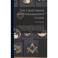 The Craftsman and Freemason&rsquo;s Guide: Containing A Delineation of the Rituals of Freemasonry, With the Emblems and