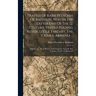 Travels Of Rabbi Petachia Of Ratisbon, Who In The Latter End Of The 12. Century, Visited Poland, Russia, Little Tartary