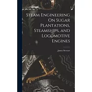 Steam Engineering On Sugar Plantations, Steamships, and Locomotive Engines