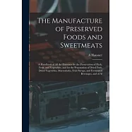 The Manufacture of Preserved Foods and Sweetmeats: A Handbook of All the Processes for the Preservation of Flesh, Fruit