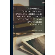 Fundamental Principles of the Baconian Ciphers and Application to Books of the Sixteenth and Seventeenth Centuries