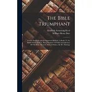 The Bible Triumphant: Twelve Dozen Sceptical Arguments Refuted. A Reply To An Infidel Work [by W.h. Burr] Entitled 144