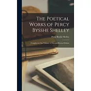 The Poetical Works of Percy Bysshe Shelley: Complete in One Volume: A New and Revised Edition