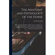 The Anatomy and Physiology of the Horse: With Anatomical and Questional Illustrations. Containing, Also, a Series of