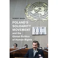 Poland&rsquo;s Solidarity Movement and the Global Politics of Human Rights