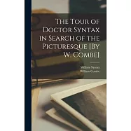 The Tour of Doctor Syntax in Search of the Picturesque [By W. Combe]
