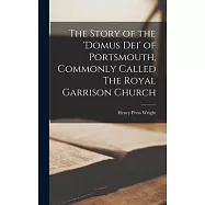 The Story of the &rsquo;Domus Dei&rsquo; of Portsmouth, Commonly Called The Royal Garrison Church