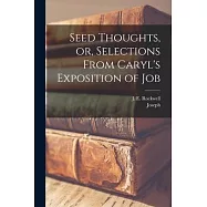 Seed Thoughts, or, Selections From Caryl&rsquo;s Exposition of Job
