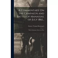 A Commentary On the Campaign and Battle of Manassas, of July 1861...: With a Summary of the Art of War