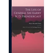 The Life of General Sir Harry N. D. Prendergast: R. E., V. C., G. C. B. (The Happy Warrior)