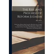 The Rise and Progress of Reform Judaism: Embracing a History Made From the Offical Records of Temple Emanu-El of New