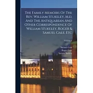 The Family Memoirs Of The Rev. William Stukeley, M.d. And The Antiquarian And Other Correspondence Of William Stukeley