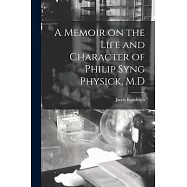 A Memoir on the Life and Character of Philip Syng Physick, M.D