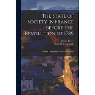 The State of Society in France Before the Revolution of 1789: And the Causes Which Led to That Event