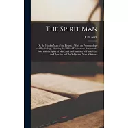 The Spirit Man: Or, the Hidden Man of the Heart; a Work on Pneumatology and Psychology, Showing the Biblical