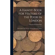A Handy-Book for Visitors of the Poor in London: With Chapters On Poor Law, Sanitary Law, and Charities