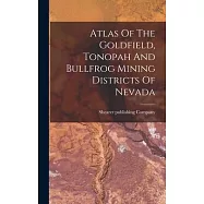 Atlas Of The Goldfield, Tonopah And Bullfrog Mining Districts Of Nevada
