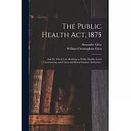 The Public Health Act, 1875: And the Whole Law Relating to Public Health, Local Government, and Urban and Rural