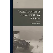 War Addresses of Woodrow Wilson