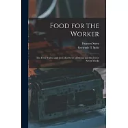 Food for the Worker; the Food Values and Cost of a Series of Menus and Recies for Seven Weeks