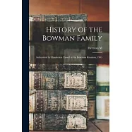 History of the Bowman Family: Authorized by Resolution Passed at the Bowman Reunion, 1905
