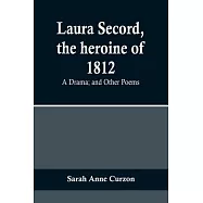 Laura Secord, the heroine of 1812: A Drama; and Other Poems