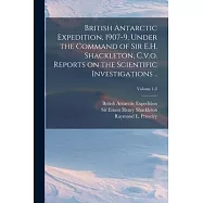 British Antarctic Expedition, 1907-9, Under the Command of Sir E.H. Shackleton, C.v.o. Reports on the Scientific