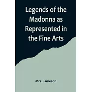 Legends of the Madonna as Represented in the Fine Arts