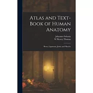 Atlas and Text-Book of Human Anatomy: Bones, Ligaments, Joints, and Muscles