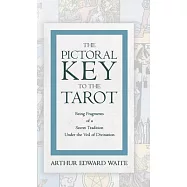 The Pictorial Key to the Tarot - Being Fragments of a Secret Tradition Under the Veil of Divination