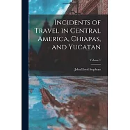 Incidents of Travel in Central America, Chiapas, and Yucatan; Volume 1