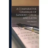 A Comparative Grammar of Sanskrit, Greek and Latin: In two Volumes