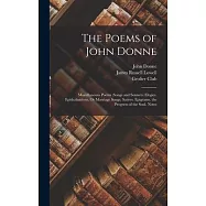 The Poems of John Donne: Miscellaneous Poems (Songs and Sonnets) Elegies. Epithalamions, Or Marriage Songs. Satires