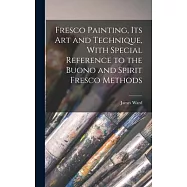 Fresco Painting, its art and Technique, With Special Reference to the Buono and Spirit Fresco Methods