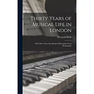 Thirty Years of Musical Life in London; With Mote Than one Hundred Illustrations From Photographs