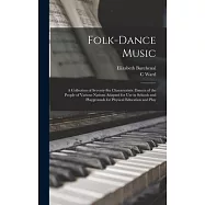 Folk-dance Music; a Collection of Seventy-six Characteristic Dances of the People of Various Nations Adapted for use in Schools and Playgrounds for Ph