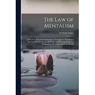 The Law of Mentalism: A Practical, Scientific Explanation of Thought Or Mind Force: The Law Which Governs All Mental