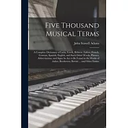 Five Thousand Musical Terms: A Complete Dictionary of Latin, Greek, Hebrew, Italian, French, German, Spanish, English