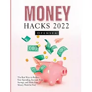 Money Hacks 2022: The Best Ways to Reduce Your Spending, Increase Your Savings, and Make Your Money Work for You!