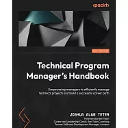 Technical Program Manager’s Handbook: Empowering managers to efficiently manage technical projects and build a successful career path