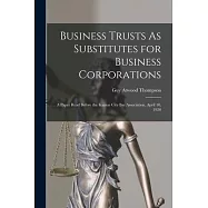 Business Trusts As Substitutes for Business Corporations: A Paper Read Before the Kansas City Bar Association, April 10