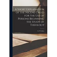 A Short Explanation of the Nicene Creed for the Use of Persons Beginning the Study of Theology