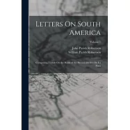 Letters On South America: Comprising Travels On the Banks of the Paran&aacute; and Rio De La Plata; Volume 1