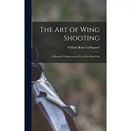 The Art of Wing Shooting: A Practical Treatise on the Use of the Shot-Gun