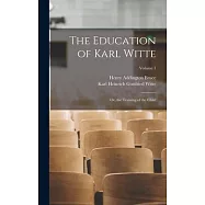 The Education of Karl Witte: Or, the Training of the Child; Volume 1