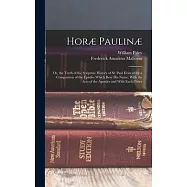 Hor&aelig; Paulin&aelig;: Or, the Truth of the Scripture History of St. Paul Evinced by a Comparison of the Epistles Which Bear His