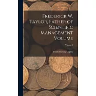Frederick W. Taylor, Father of Scientific Management Volume; Volume 1