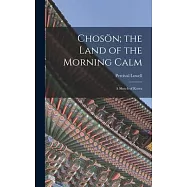 Chosön; the Land of the Morning Calm: A Sketch of Korea