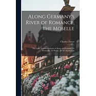 Along Germany&rsquo;s River of Romance, the Moselle: The Little Traveled Country of Alsace and Lorraine; Its Personality, Its
