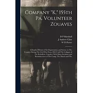 Company K, 155th Pa. Volunteer Zouaves: A Detailed History of its Organization and Service to The Country During The